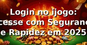 Login no ijogo: Acesse com Segurança e Rapidez em 2025