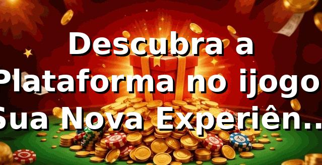 Descubra a Plataforma no ijogo: Sua Nova Experiência em Apostas 🎲