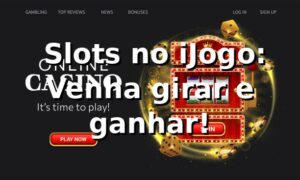 🎰 Slots no iJogo: Venha girar e ganhar! 💰