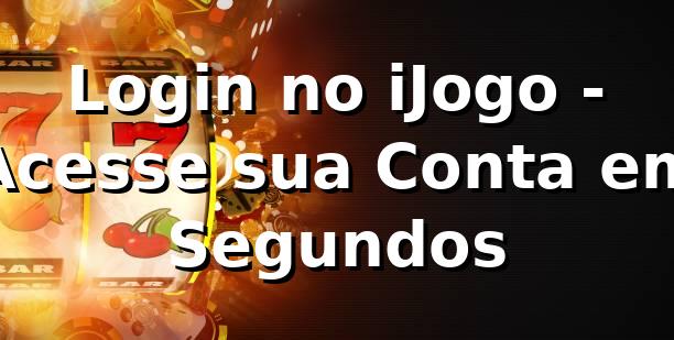 Login no iJogo - Acesse sua Conta em Segundos
